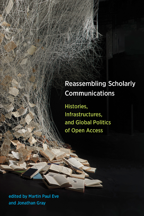 Reassembling Scholarly Communications: Histories, Infrastructures, and Global Politics of Open Access - MIT Press [2020]