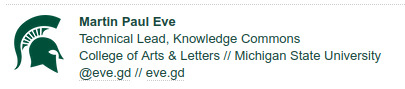 An email signature with a spartan helmet logo and the text Martin Paul Eve, Technical Lead, Knowledge Commons, College of Arts & Letters // Michigan State University and then https://eve.gd. The whole text is in the MSU green color.