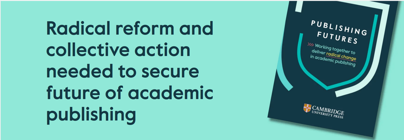 A poster for CUP's report, titled "Radical reform and collective action needed to secure future of academic publishing"