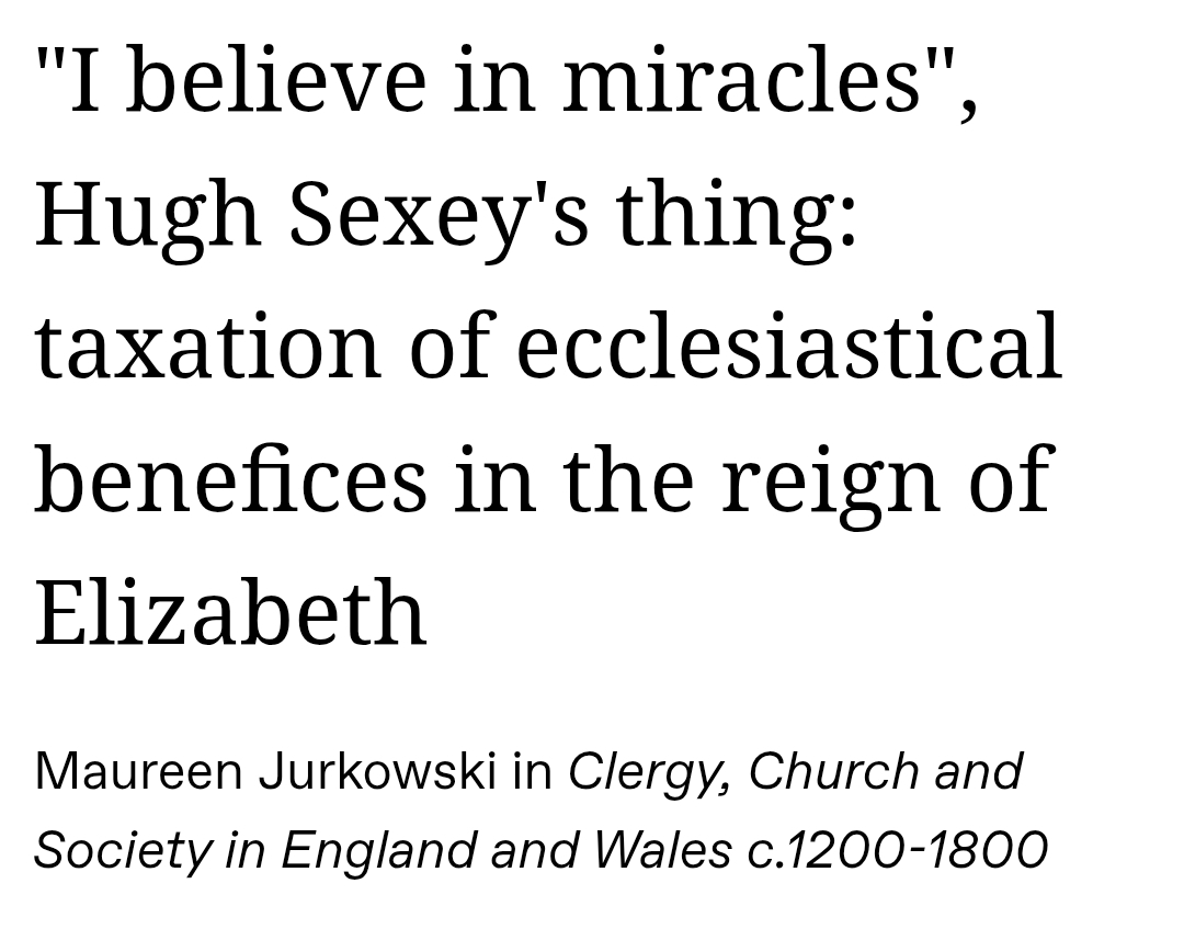 "I believe in miracles", Hugh Sexey's thing: taxation of Ecclesiastical benefices in the reign of Elizabeth.

Maureen Jurkowski in Clergy, Church and Society in England and Wales c.1200-1800