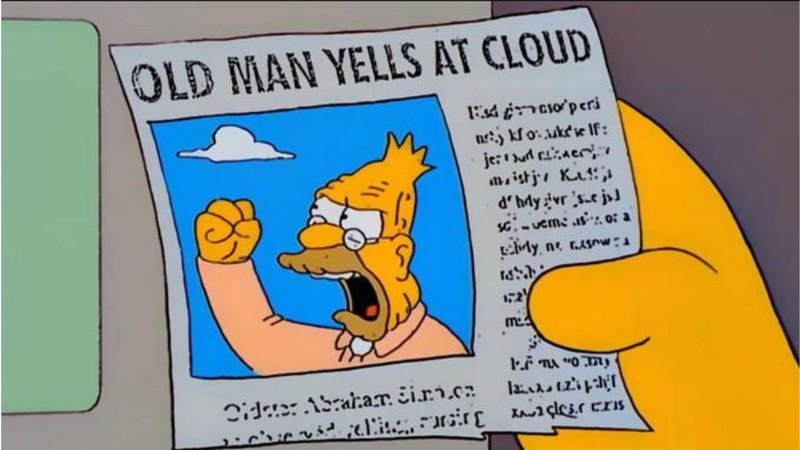 The "old man yells at cloud" meme image with Grandpa Simpson featured in a newspaper article, raising his fist, and with the headline "OLD MAN YELLS AT CLOUD"