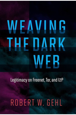 Cover of Weaving the Dark Web by Robert W. Gehl