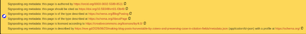 A wide golden-yellow notification panel with six lines of dark brown text and orange-red hyperlinks, each followed by a small copy-to-clipboard icon. A small blue circular arrow icon appears at the left of the third line. The text reads: "Signposting.org metadata: this page is authored by https://orcid.org/0000-0002-5589-8511. Signposting.org metadata: this page should be cited as https://doi.org/10.59348/vrl01-53h49. Signposting.org metadata: this page is of the type described at https://schema.org/BlogPosting. Signposting.org metadata: this page is of the type described at https://schema.org/AboutPage. Signposting.org metadata: this page is licensed according to https://creativecommons.org/licenses/by/4.0/. Signposting.org metadata: this page is described by https://eve.gd/2026/06/23/making-blog-posts-harvestable-by-zotero-and-preserving-case-in-citation-fields/metadata.json (application/ld+json) with a profile at https://schema.org/."
